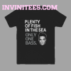 Plenty of fish in the sea only one tshirt