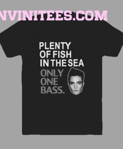 Plenty of fish in the sea only one tshirt