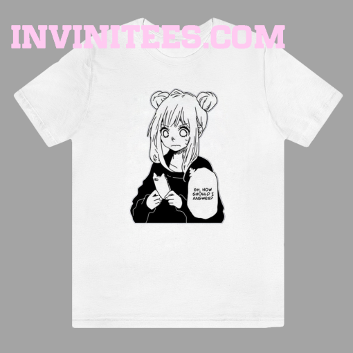 Anime girl texting how should-i-answer-tshirt