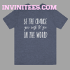 Be the change you hope to see in the world tshirt (2)