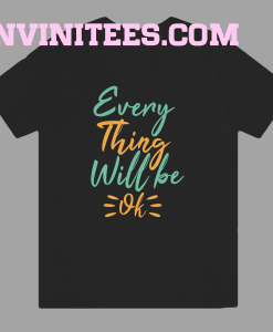 Every thing will be ok t-shirt