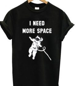 I Need More Space Astronaut T-shirt