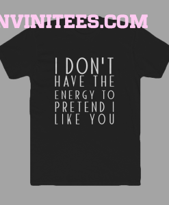 I dont have the energy T-Shirt