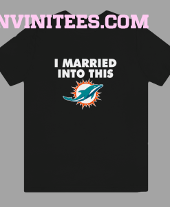 I married into this Miami Dolphins t shirt