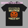 It s Always Halloween Inside My Head T ShirtIt s Always Halloween Inside My Head T Shirt