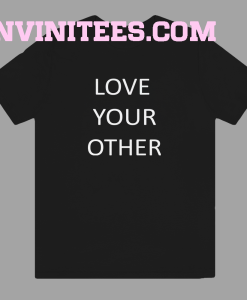 Love Your Other Unisex Tshirt