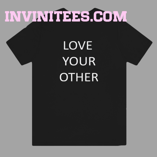 Love Your Other Unisex Tshirt