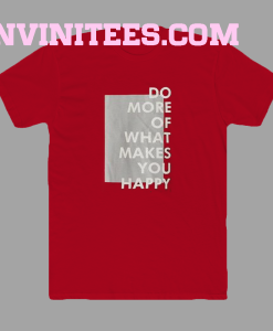 Do more of what makes you happy t-shirt