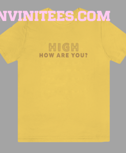 High How Are You T Shirt