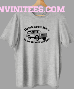 Funny drink apple juice OJ will kill you t shirt