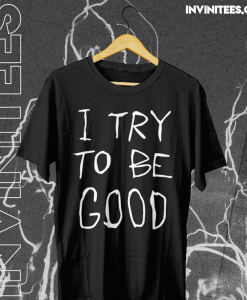 I Try To Be Good T Shirt TPKJ1