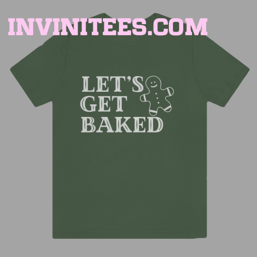 Lets Get Baked T Shirt