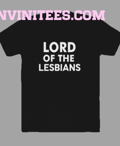 Lord of the lesbians t shirt