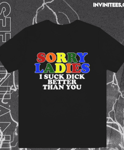 17 se Sorry Ladies I Suck Dick Better Than You T-Shirt TPKJ1