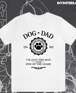 Dog Dad I'm Just The Man at the End of the Leash T-Shirt TPKJ1