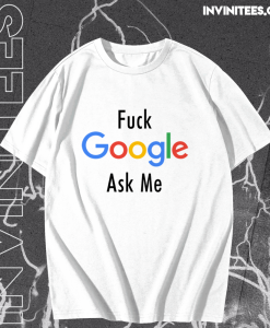 Fuck Google Ask Me T Shirt TPKJ1