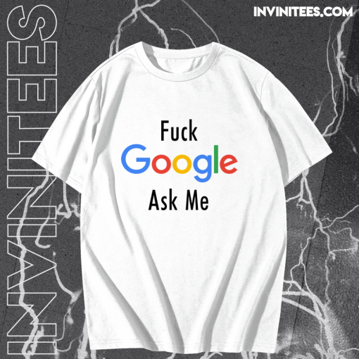 Fuck Google Ask Me T Shirt TPKJ1