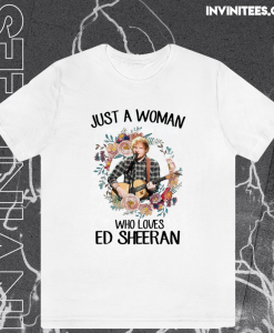 Just A Woman Who Loves Ed Sheeran T-Shirt TPKJ1