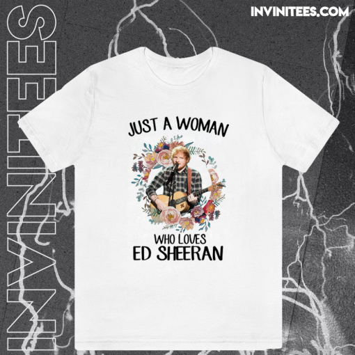 Just A Woman Who Loves Ed Sheeran T-Shirt TPKJ1