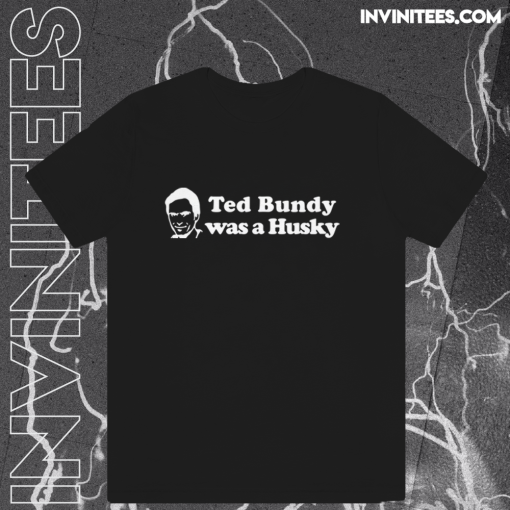 Ted Bundy Was a Husky T Shirt TPKJ1