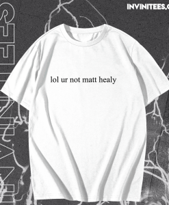Lol ur not matt healy t shirt TPKJ1
