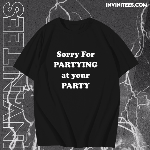 Sorry for partying at your party t-shirt TPKJ1