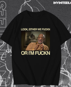 Bill Cosby Look Either We Fuckin Or I'm Fuckin T-Shirt TPKJ1