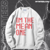 I'm The Mean One Sweatshirt TPKJ1