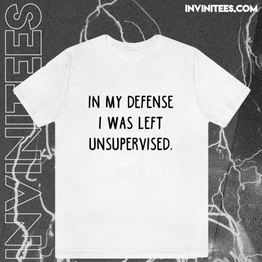 In My Defense I Was Left Unsupervised T-Shirt TPKJ1