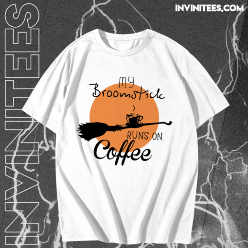 My Broomstick Runs On Coffee T-shirt TPKJ1