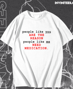 People Like You Are The Reason People Like Me Need Medication charlie bartlett T Shirt KM TPKJ1