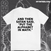 And Then Satan Said Put The Alphabet in Math T-Shirt TPKJ1