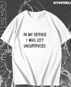 In My Defense I Was Left Unsupervised T-Shirt TPKJ1