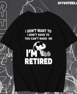Snoopy I Don’t Want To I Don’t Have To You Make Me I’m Retired T-Shirt TPKJ1
