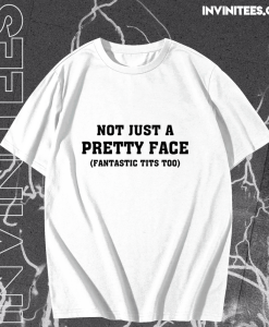 Not Just A Pretty Face Fantastic Tits Too T-shirt TPKJ1