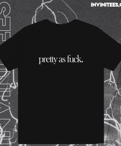Pretty As Fuck T-shirt TPKJ1