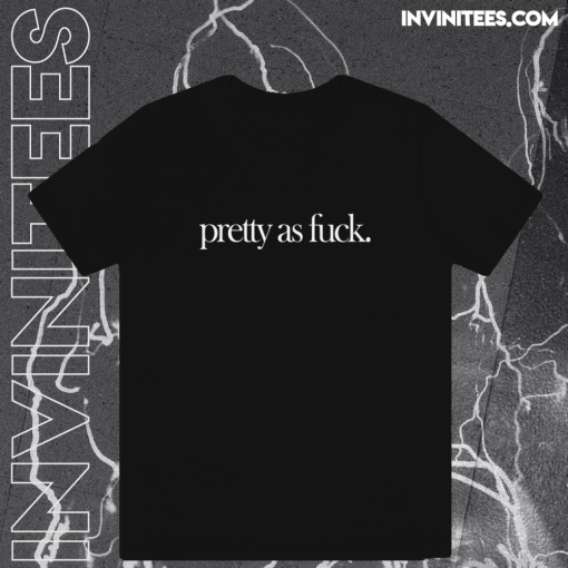 Pretty As Fuck T-shirt TPKJ1