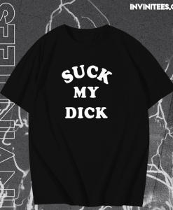 Suck My Dick T Shirt TPKJ1