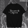 Your Scent Is Like A Drug To Me t shirt TPKJ1