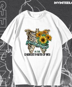 Find Someone Who Grows Flowers In The Darkest Parts Of You T-Shirt TPKJ3