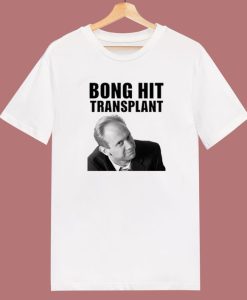 Bong Hit Transplant Tom Myers T Shirt Style