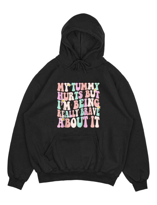 My Tummy Hurts But I'm Being Really Brave About It Hoodie