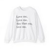 love me love me say that you love me sweatshirt thd