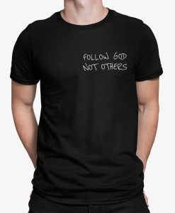 Follow God Not Others T Shirt thd