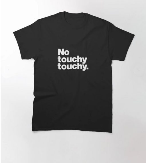 No touchy touchy Classic T-Shirt thd