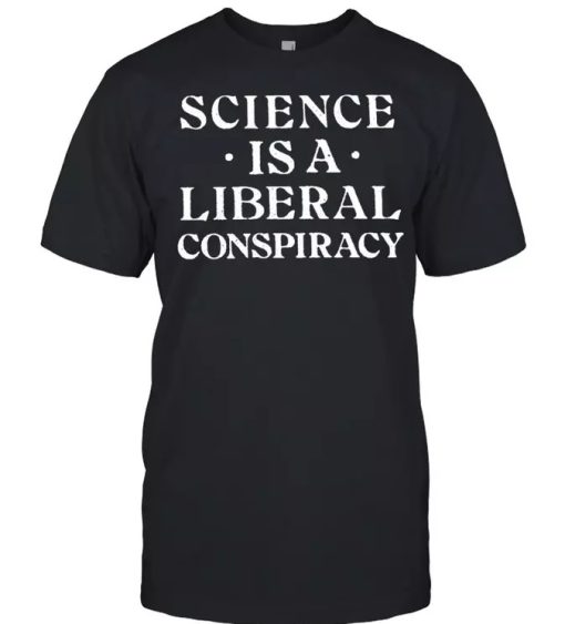 Science Is A Liberal Conspiracy T-Shirt thd