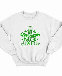 The Leprechauns Made Me Do It St Patricks Day Sweatshirt thd