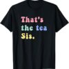 Thats The Tea Sis Saying Quote t-shirt thd