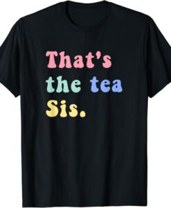 Thats The Tea Sis Saying Quote t-shirt thd