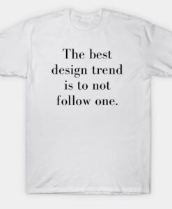 The Best Design Trend is to Not Follow One t-shirt thd